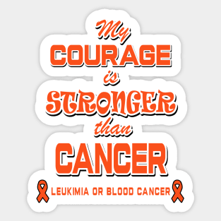 leukemia or blood cancer - cancer awareness - my courage is stronger than cancer- cancer ribbon - orange ribbon and text Sticker